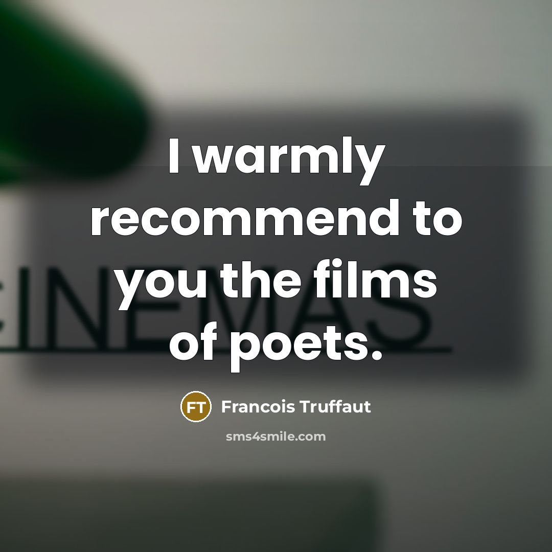 “I warmly recommend to you the films of poets.…” quote by Francois Truffaut