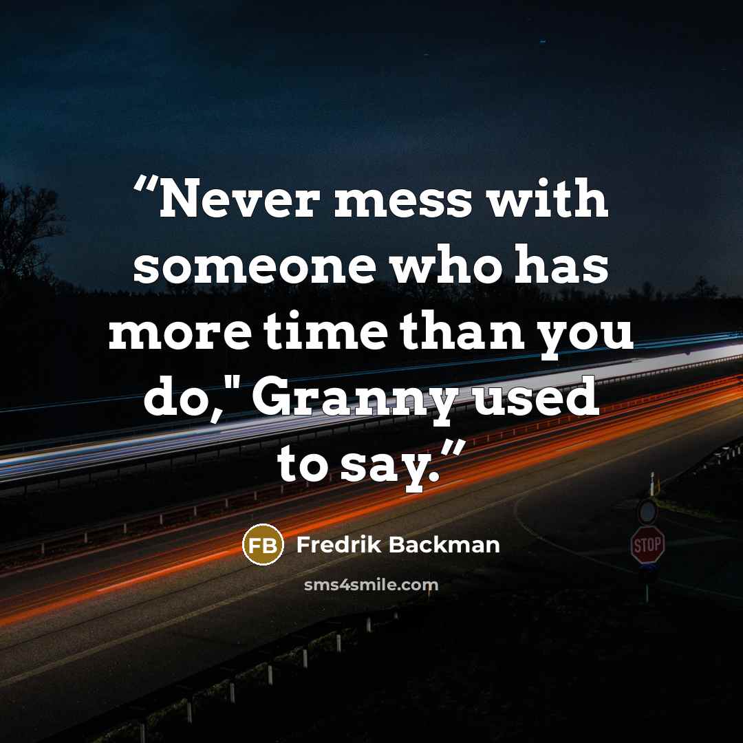 “Never mess with someone who has more time than you do," Granny used to say.” quote by Fredrik Backman