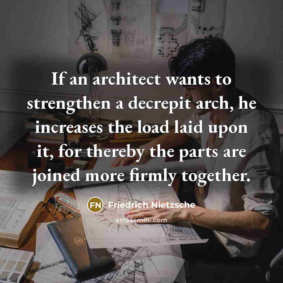 “If an architect wants to strengthen a decrepit arch, he…” quote by Friedrich Nietzsche