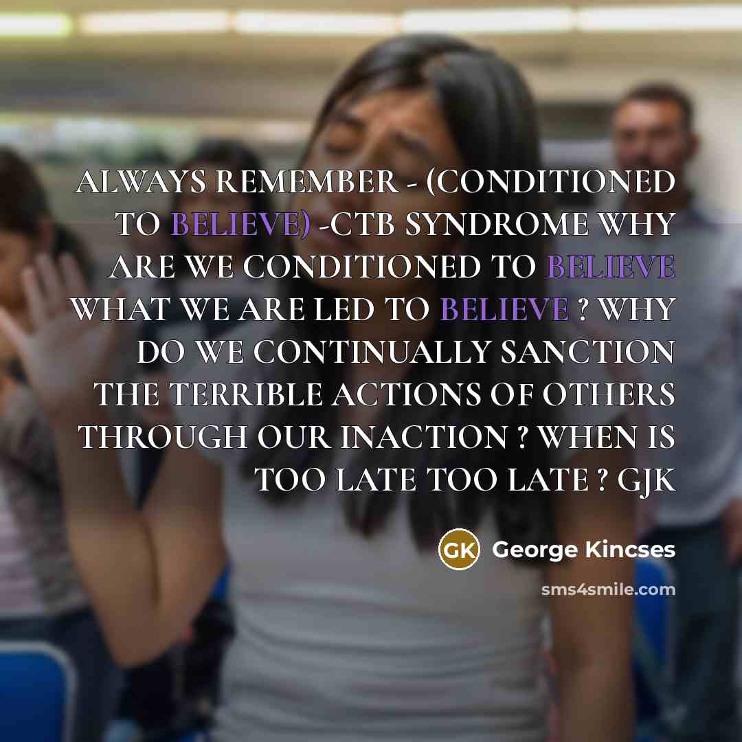 “ALWAYS REMEMBER - (CONDITIONED TO BELIEVE) -CTB SYNDROME WHY ARE…” quote by George Kincses