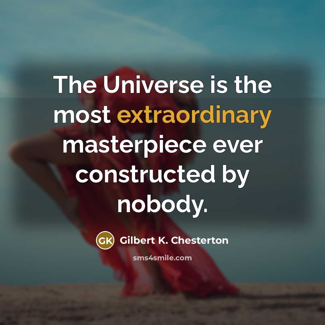 “The Universe is the most extraordinary masterpiece ever constructed by…” quote by Gilbert K. Chesterton