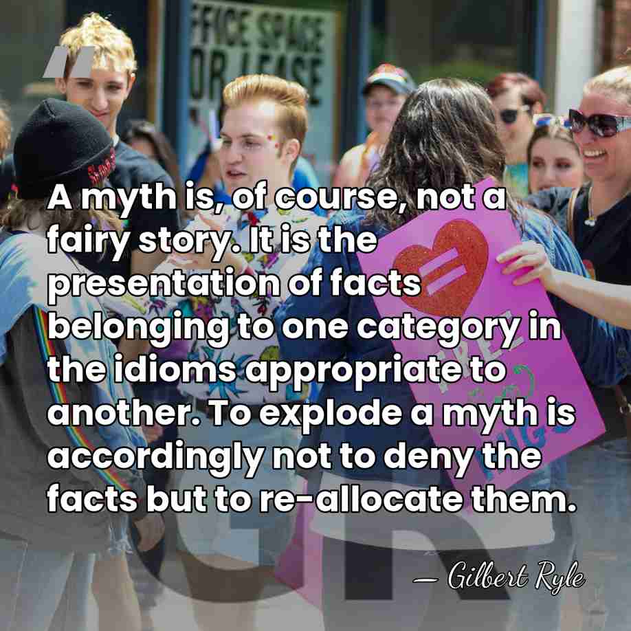 A myth is, of course, not a fairy story. It is the&hellip; - Gilbert Ryle