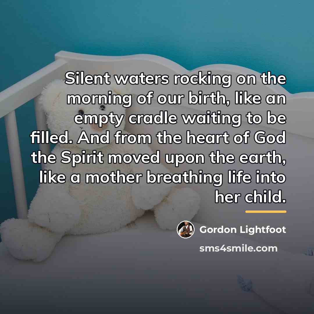 “Silent waters rocking on the morning of our birth, like…” quote by Gordon Lightfoot