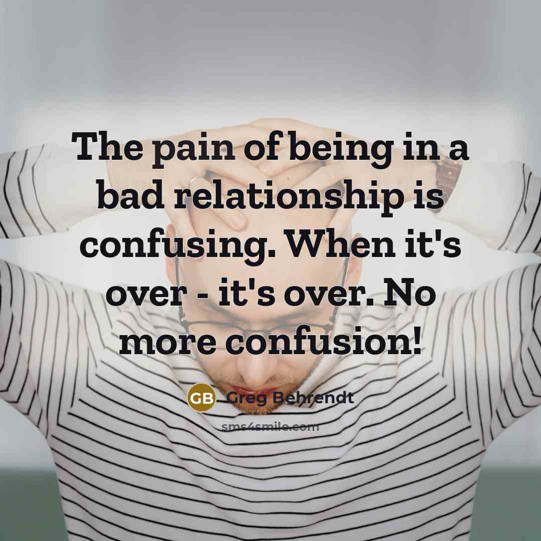 “The pain of being in a bad relationship is confusing.…” quote by Greg Behrendt