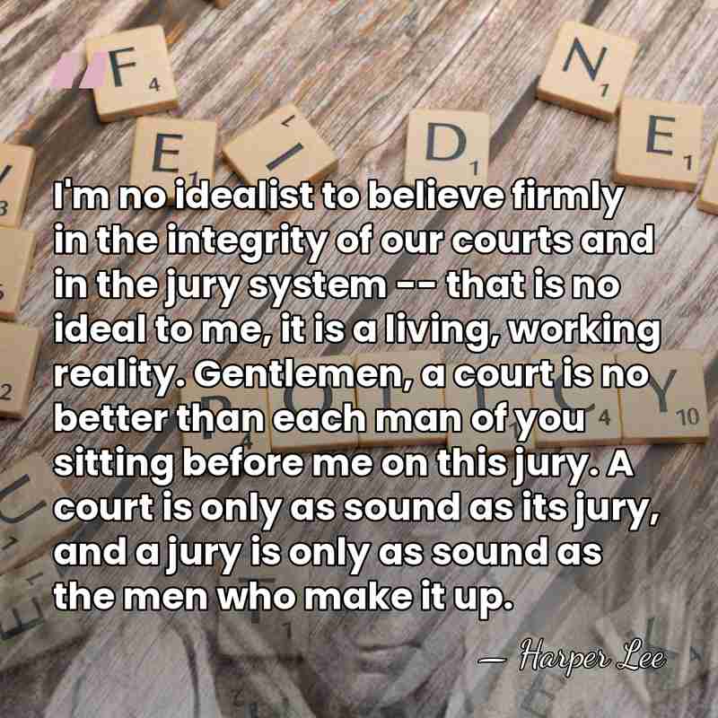 I'm no idealist to believe firmly in the integrity of our courts&hellip; - Harper Lee