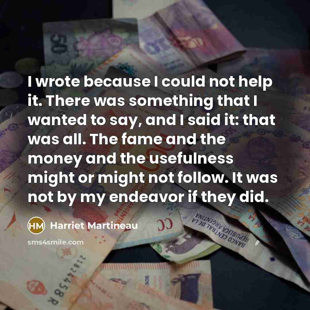 “I wrote because I could not help it. There was…” quote by Harriet Martineau