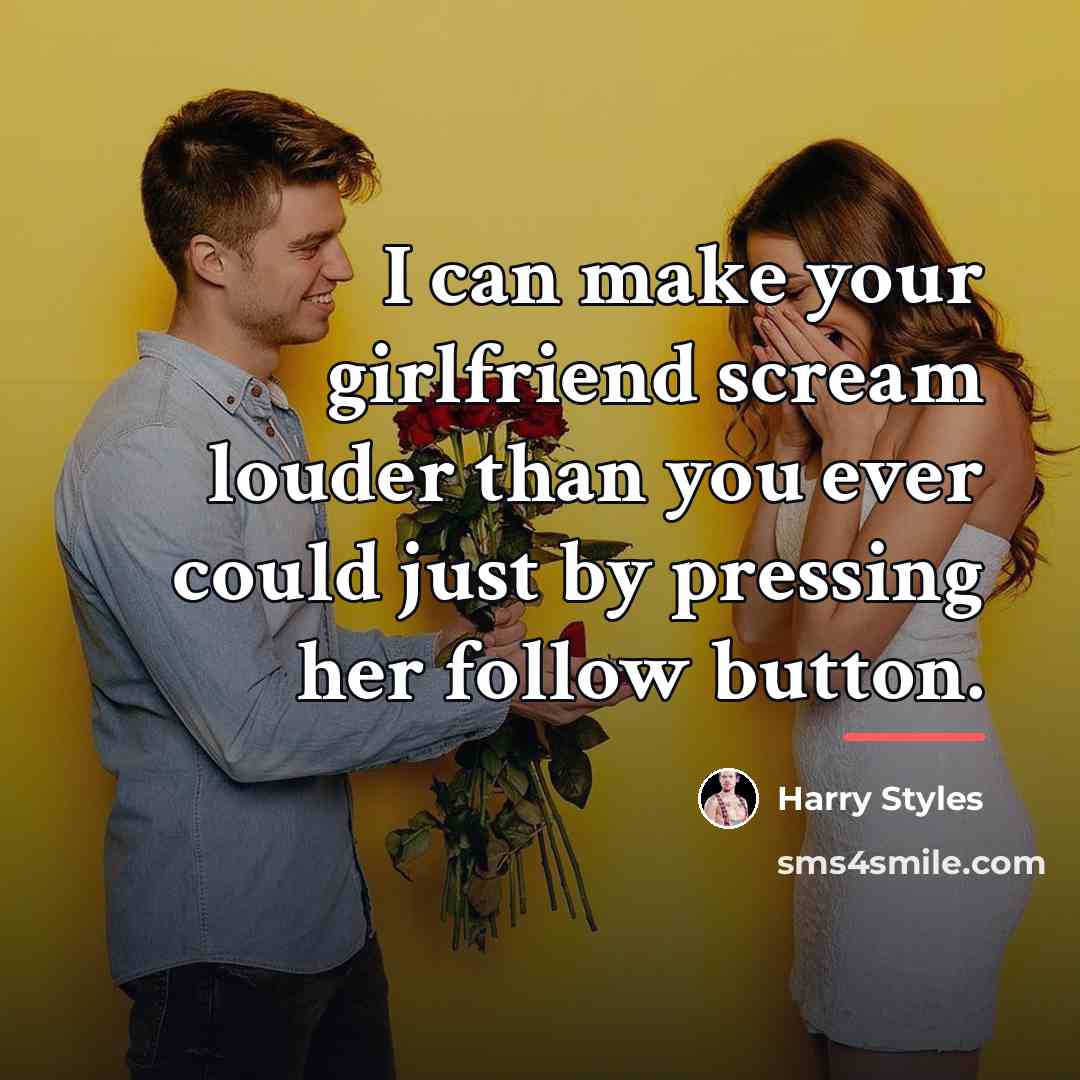 “I can make your girlfriend scream louder than you ever…” quote by Harry Styles