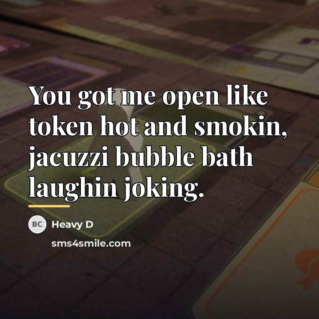 “You got me open like token hot and smokin, jacuzzi…” quote by Heavy D