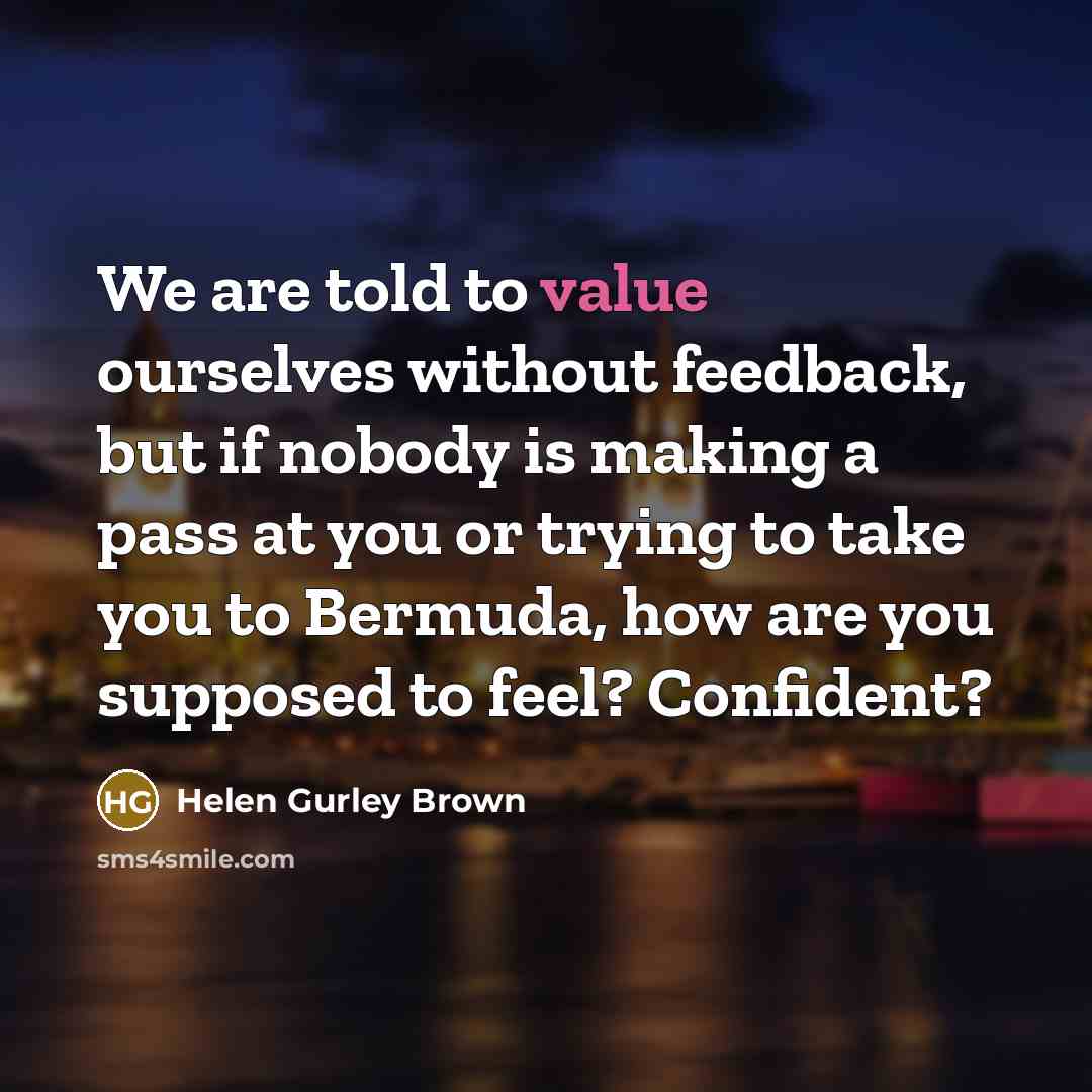 “We are told to value ourselves without feedback, but if…” quote by Helen Gurley Brown