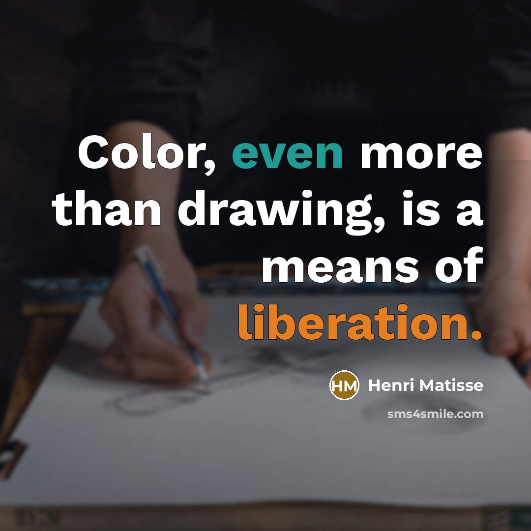 “Color, even more than drawing, is a means of liberation.” quote by Henri Matisse