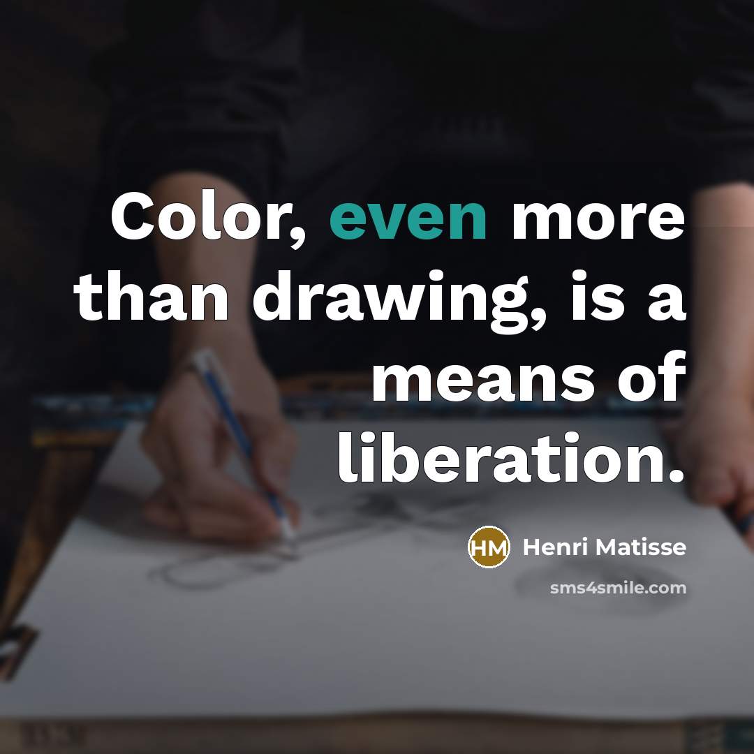 “Color, even more than drawing, is a means of liberation.…” quote by Henri Matisse