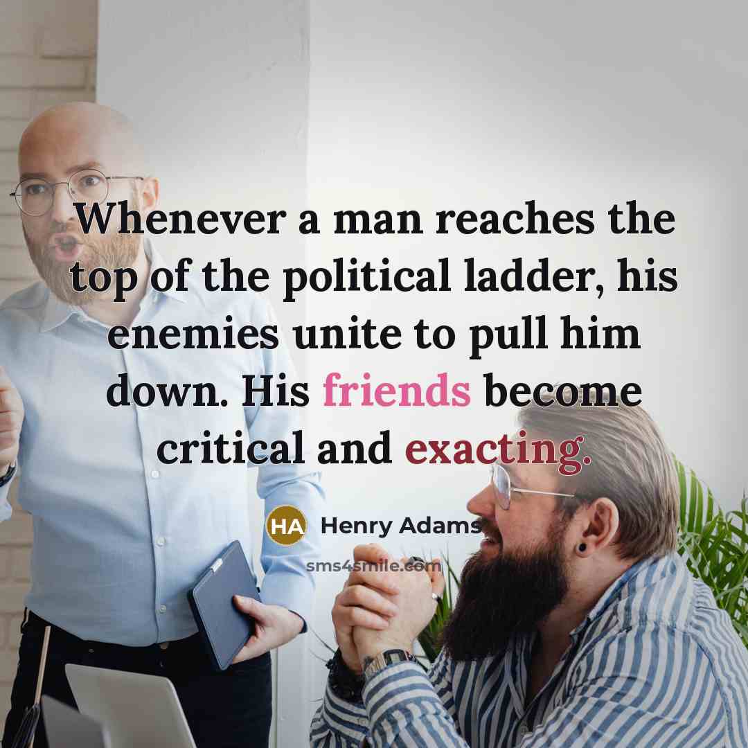 “Whenever a man reaches the top of the political ladder,…” quote by Henry Adams