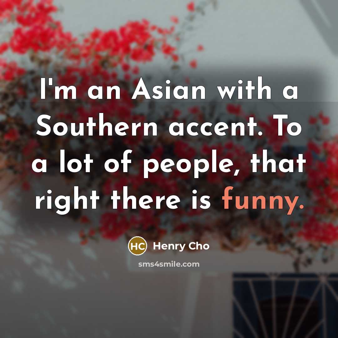 “I'm an Asian with a Southern accent. To a lot…” quote by Henry Cho