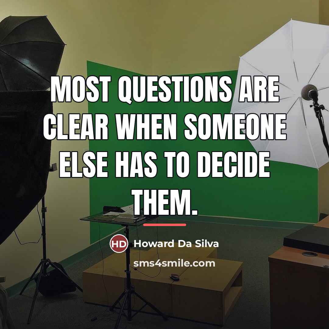 “Most questions are clear when someone else has to decide…” quote by Howard Da Silva