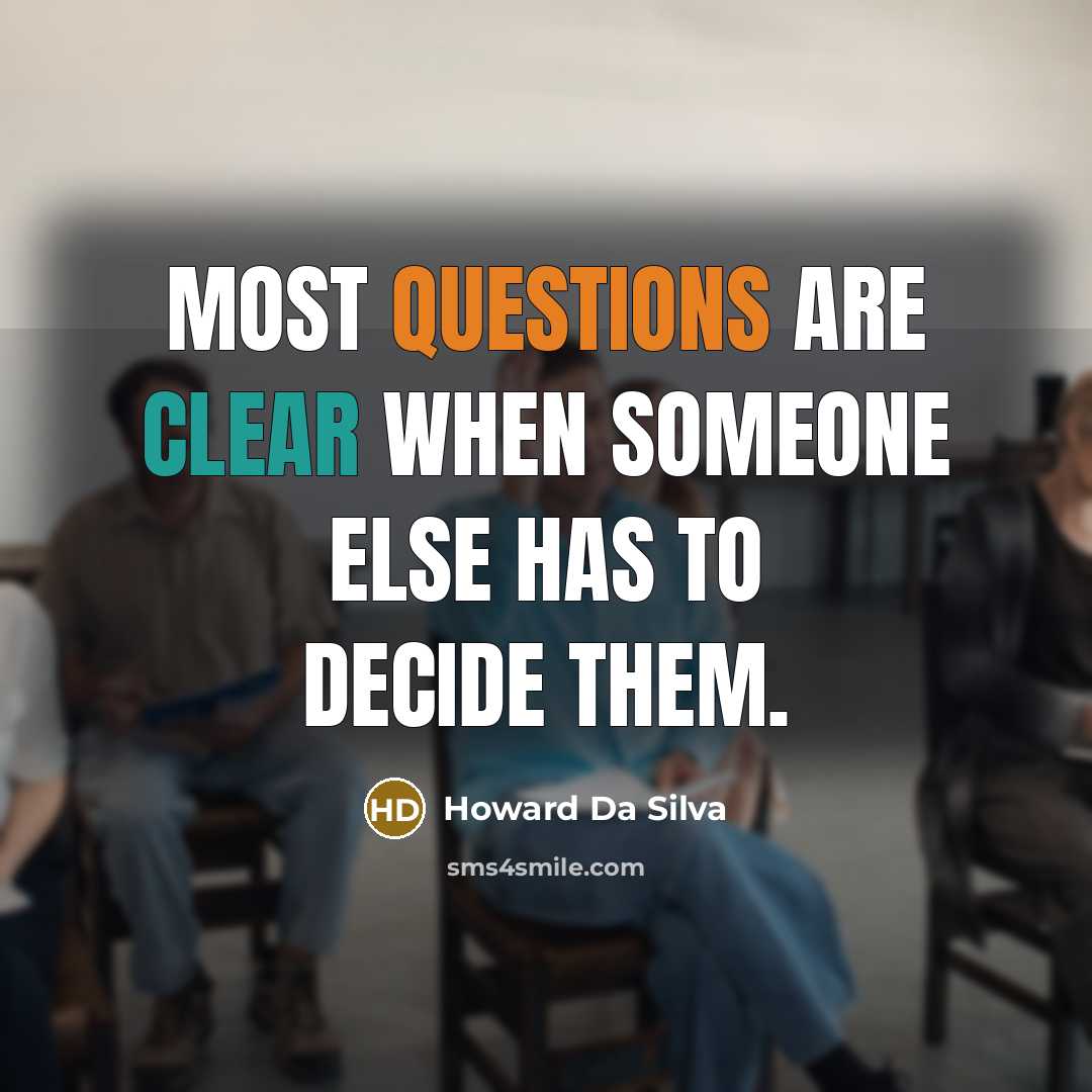 “Most questions are clear when someone else has to decide them.” quote by Howard Da Silva