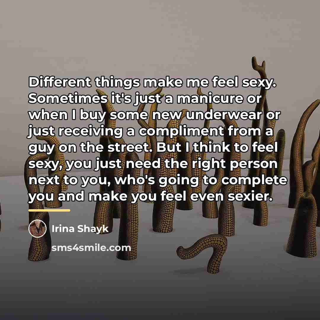 “Different things make me feel sexy. Sometimes it's just a…” quote by Irina Shayk