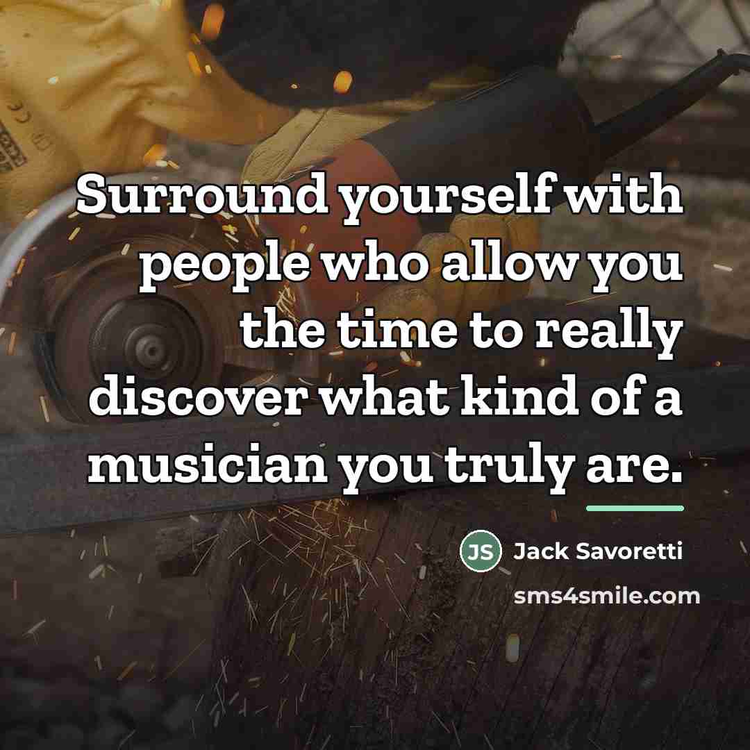 “Surround yourself with people who allow you the time to…” quote by Jack Savoretti