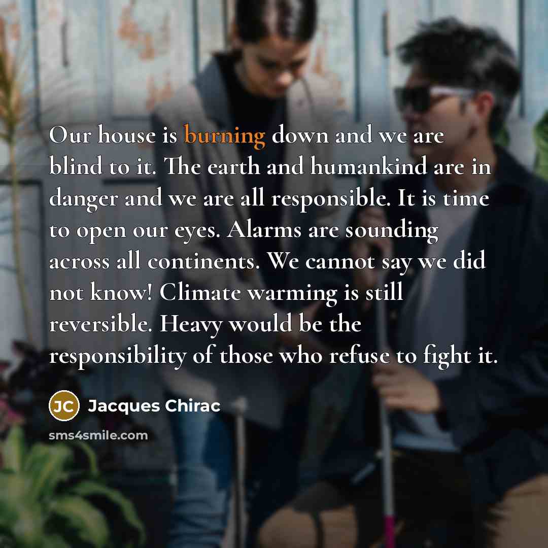 “Our house is burning down and we are blind to…” quote by Jacques Chirac