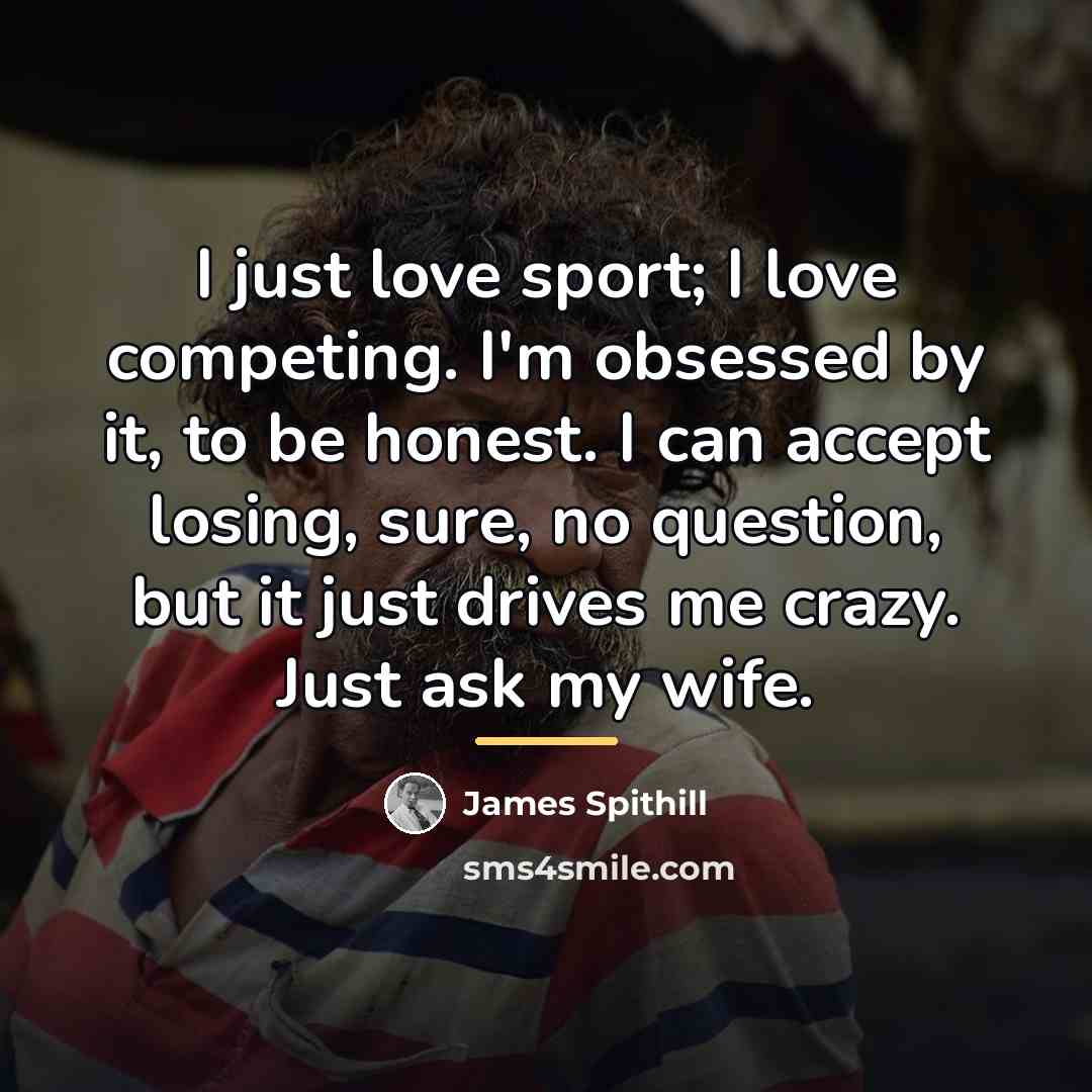 “I just love sport; I love competing. I'm obsessed by…” quote by James Spithill