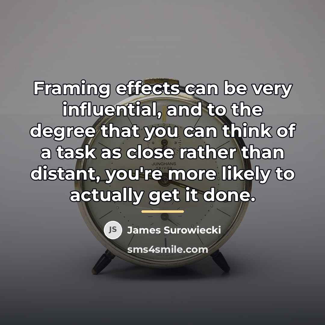 “Framing effects can be very influential, and to the degree…” quote by James Surowiecki