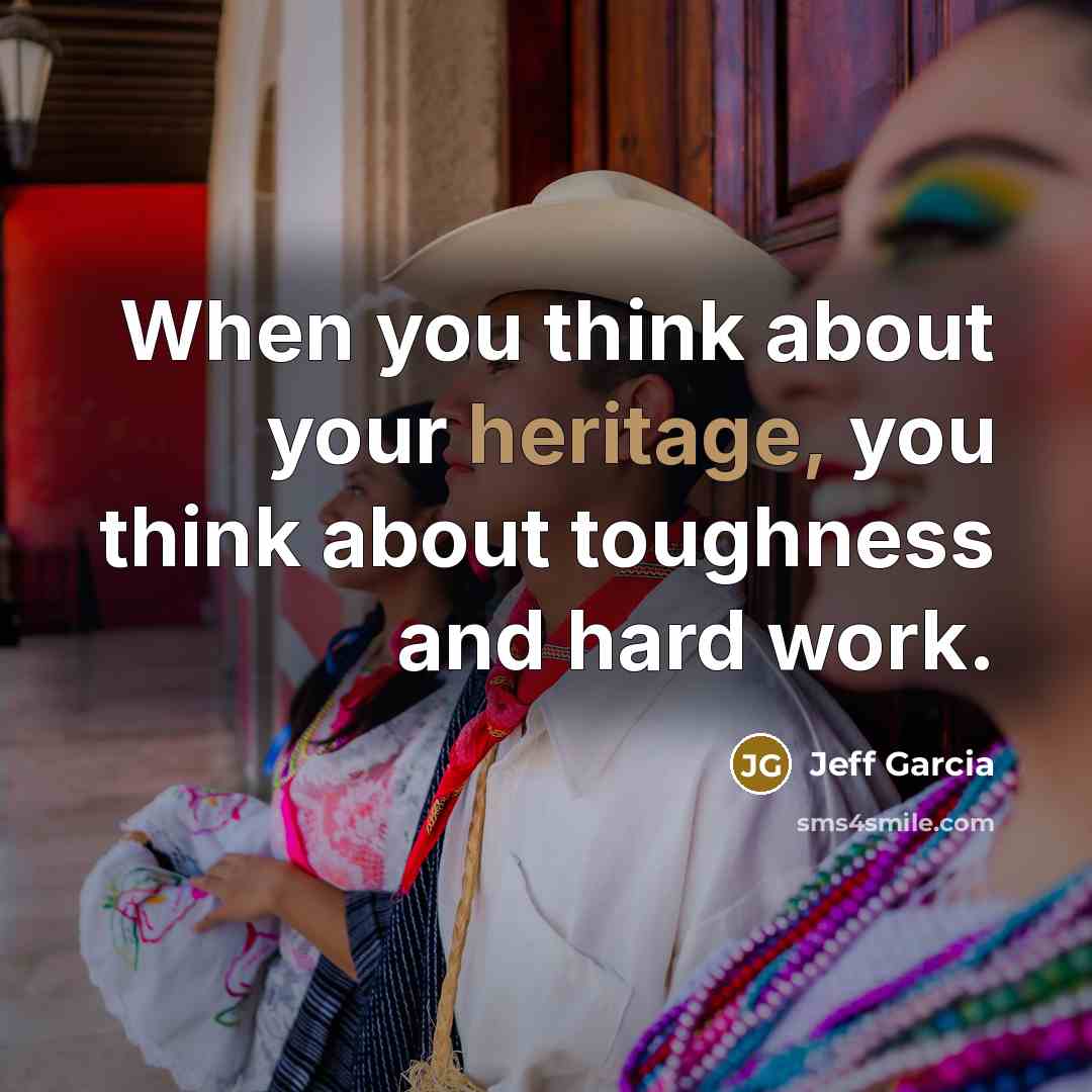 “When you think about your heritage, you think about toughness…” quote by Jeff Garcia