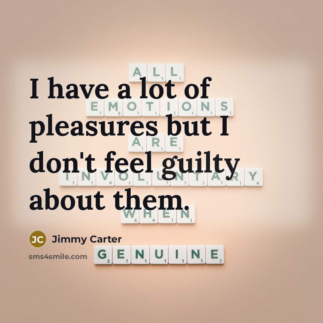 “I have a lot of pleasures but I don't feel…” quote by Jimmy Carter