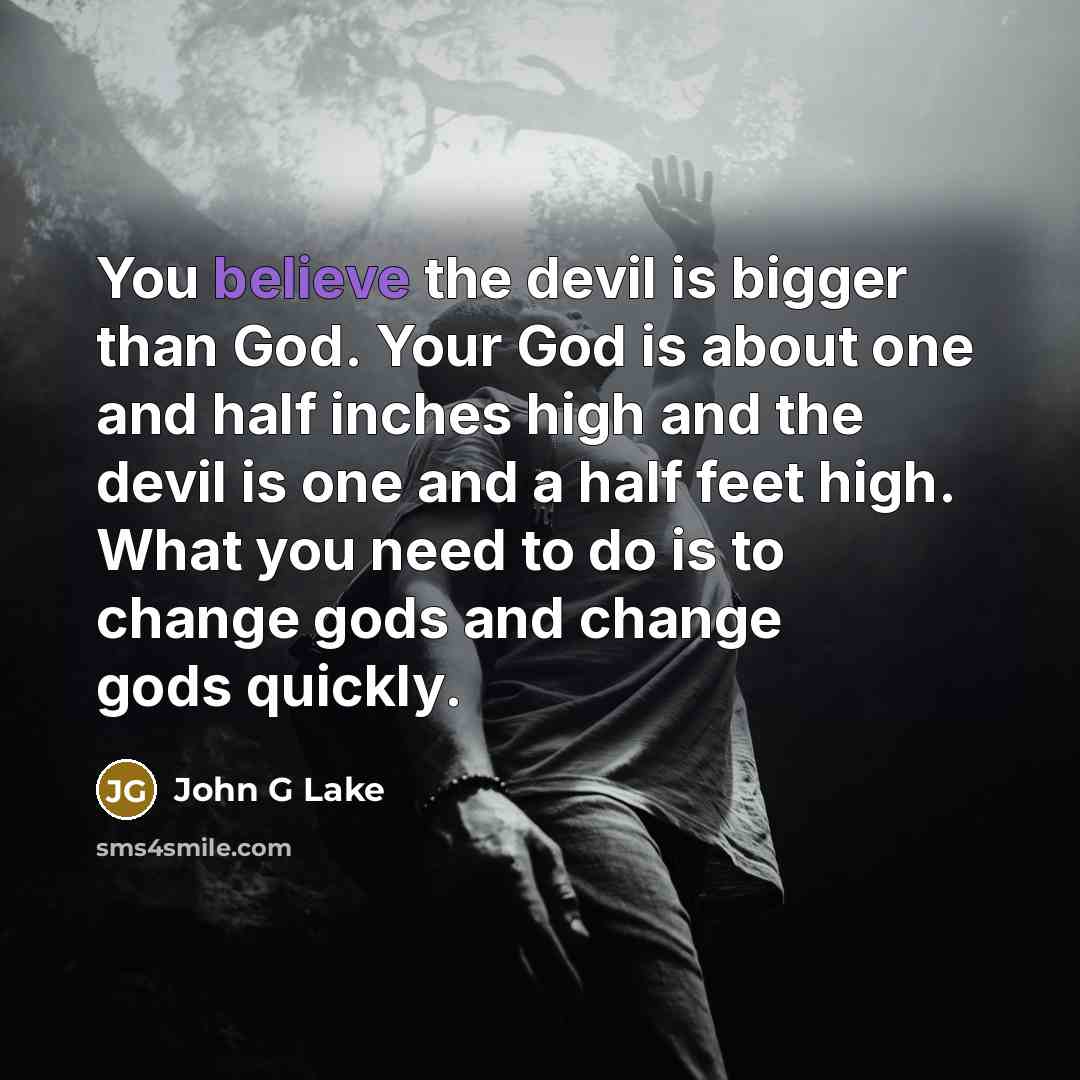 “You believe the devil is bigger than God. Your God…” quote by John G Lake