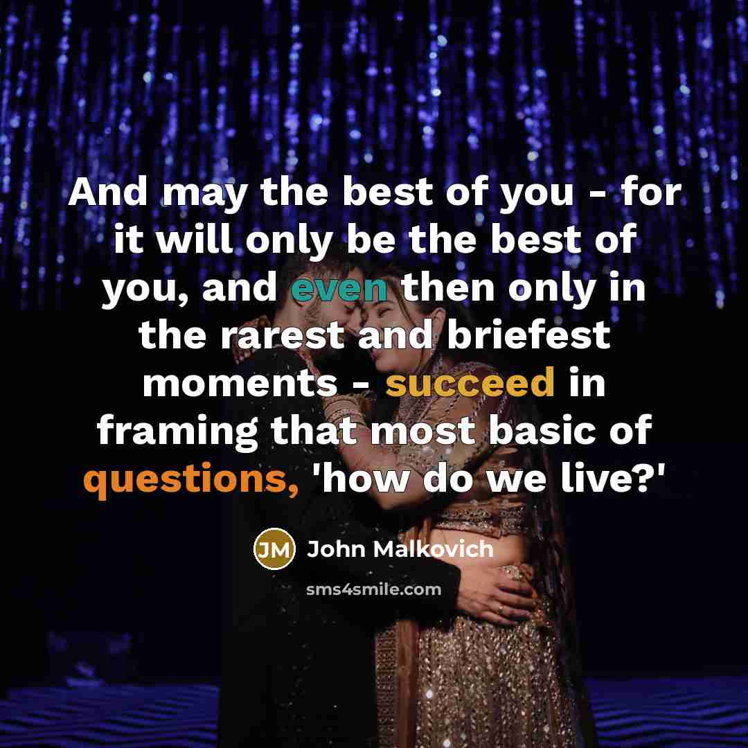 “And may the best of you - for it will…” quote by John Malkovich
