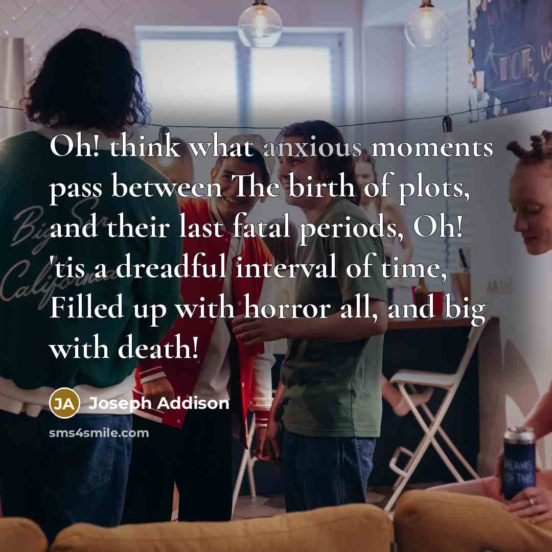“Oh! think what anxious moments pass between The birth of…” quote by Joseph Addison