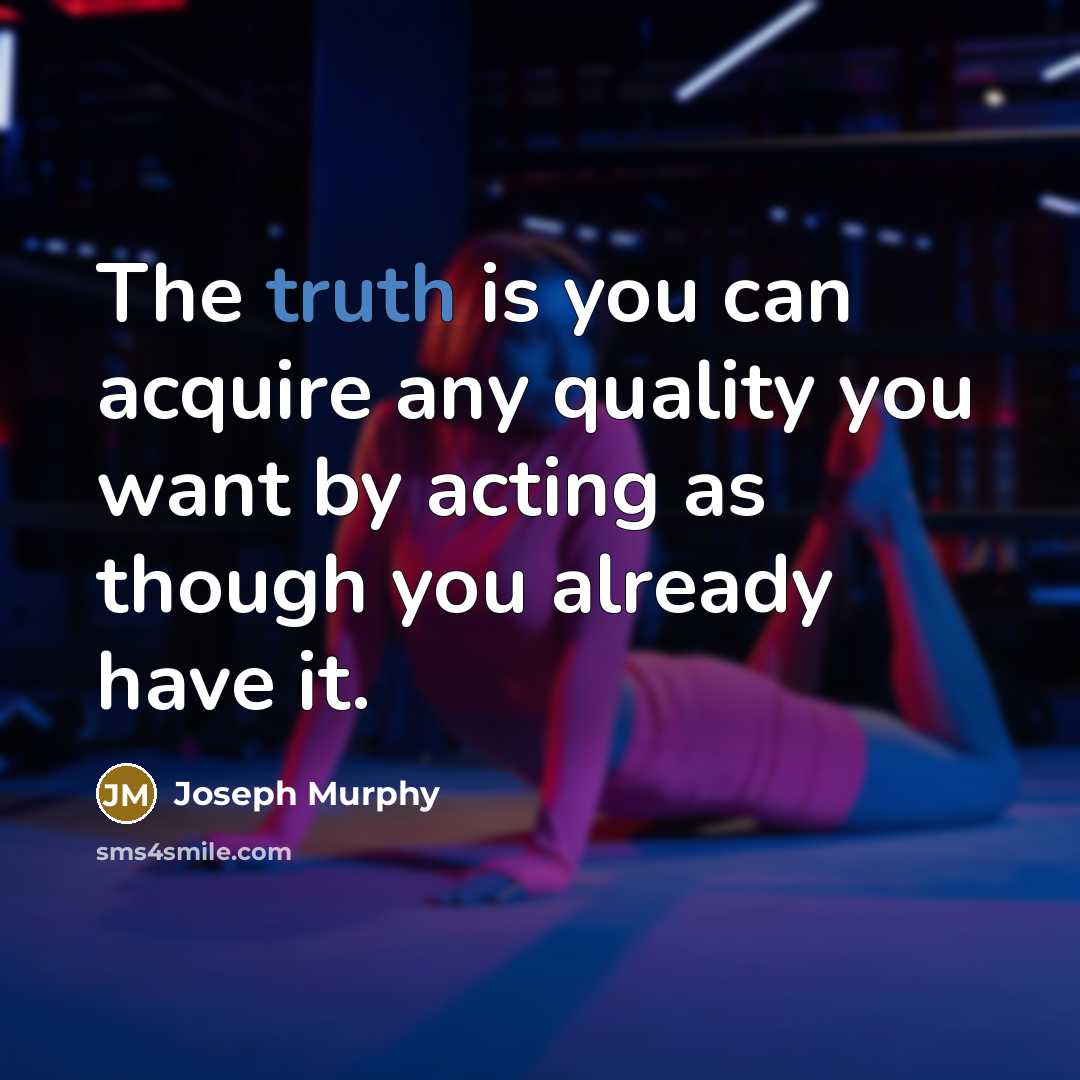 “The truth is you can acquire any quality you want…” quote by Joseph Murphy