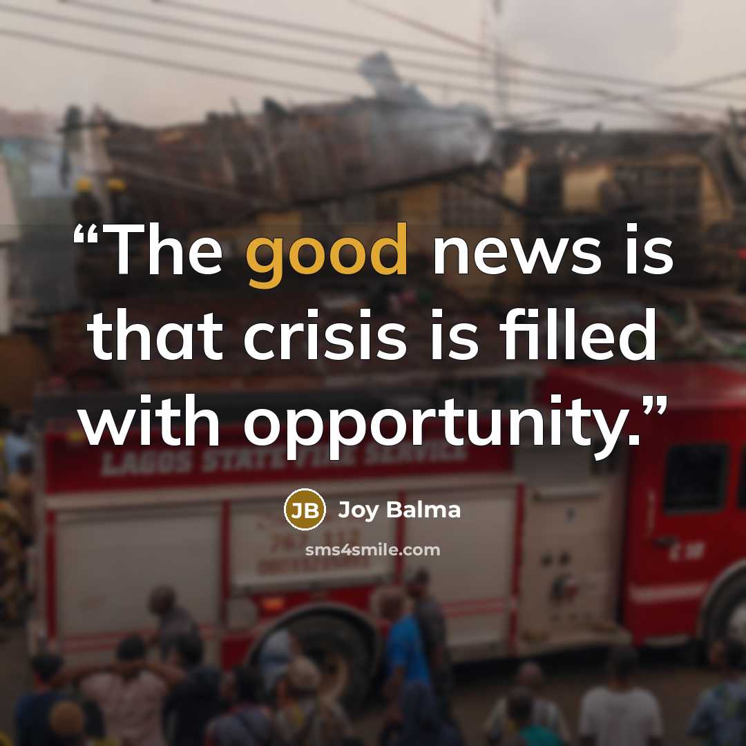 “The good news is that crisis is filled with opportunity.” quote by Joy Balma