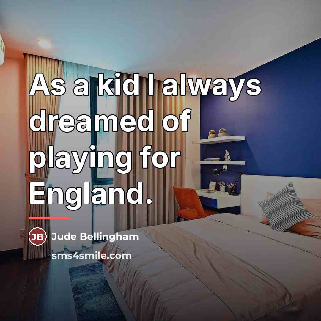 “As a kid I always dreamed of playing for England.…” quote by Jude Bellingham