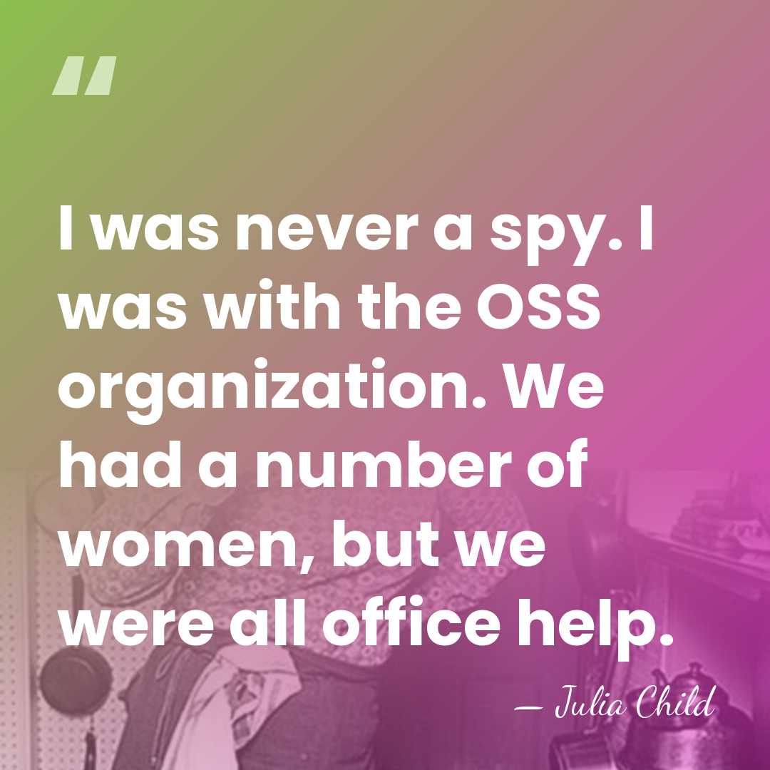 I was never a spy. I was with the OSS organization. We&hellip; - Julia Child