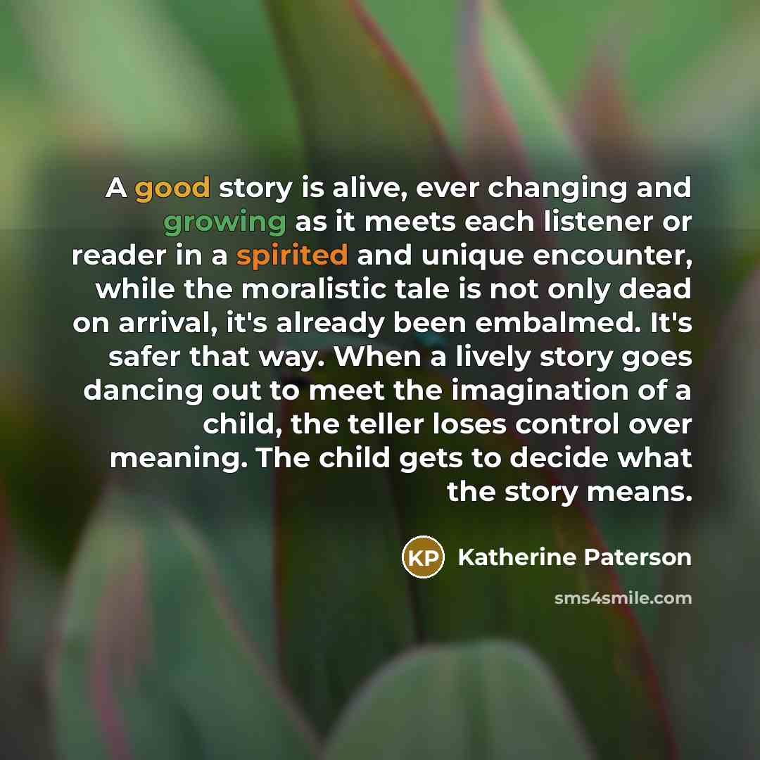 “A good story is alive, ever changing and growing as…” quote by Katherine Paterson