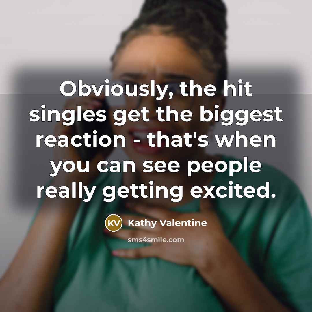 “Obviously, the hit singles get the biggest reaction - that's…” quote by Kathy Valentine
