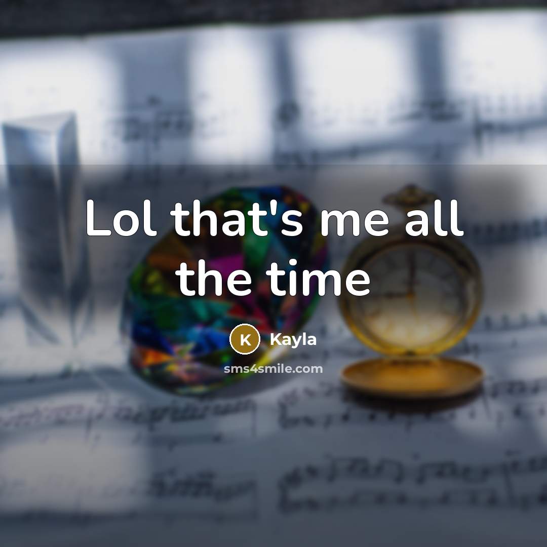 “Lol that's me all the time…” quote by Kayla
