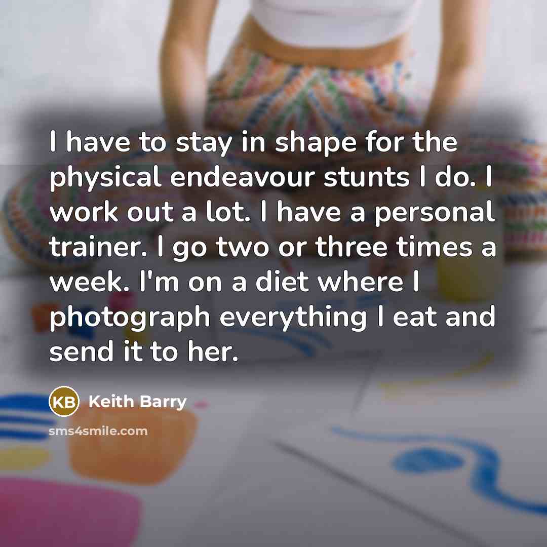 “I have to stay in shape for the physical endeavour…” quote by Keith Barry