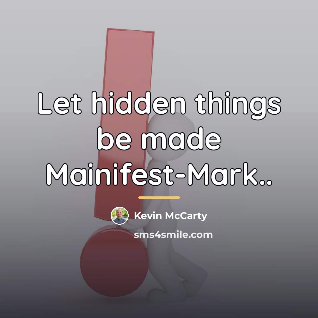 “Let hidden things be made Mainifest-Mark..…” quote by Kevin McCarty