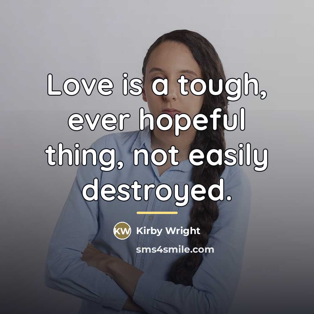 “Love is a tough, ever hopeful thing, not easily destroyed.…” quote by Kirby Wright