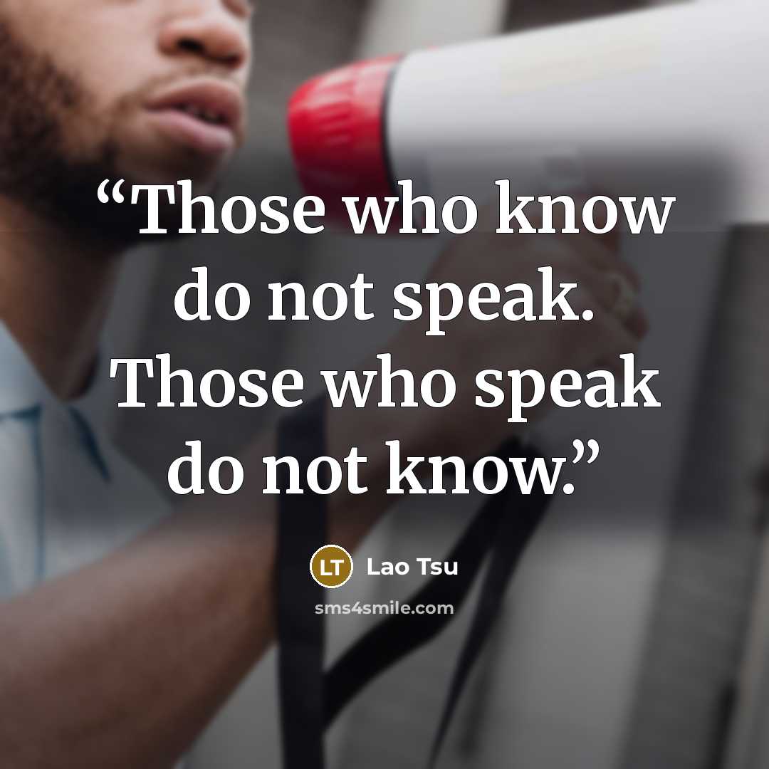 “Those who know do not speak. Those who speak do not know.” quote by Lao Tsu