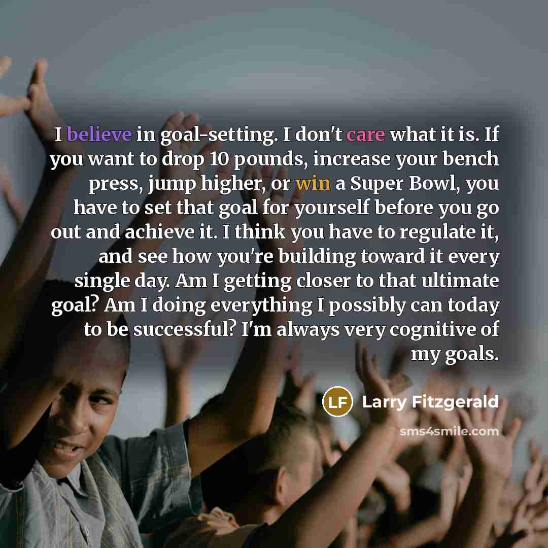 “I believe in goal-setting. I don't care what it is.…” quote by Larry Fitzgerald