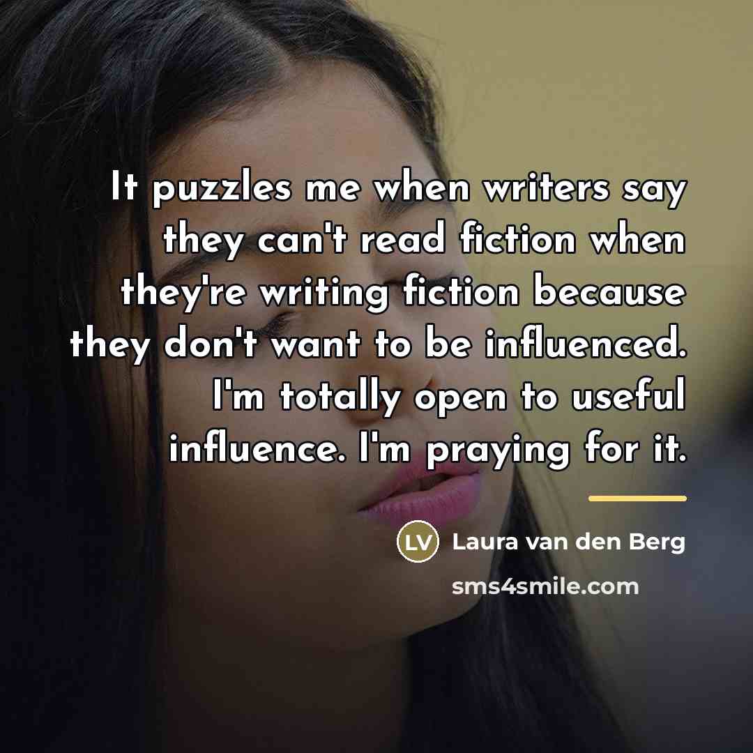 “It puzzles me when writers say they can't read fiction…” quote by Laura van den Berg