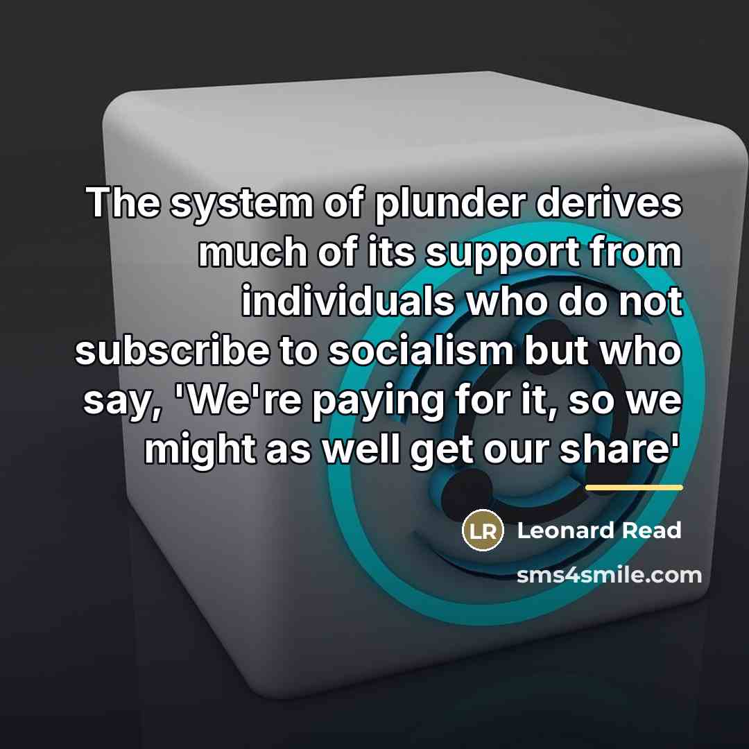 “The system of plunder derives much of its support from…” quote by Leonard Read