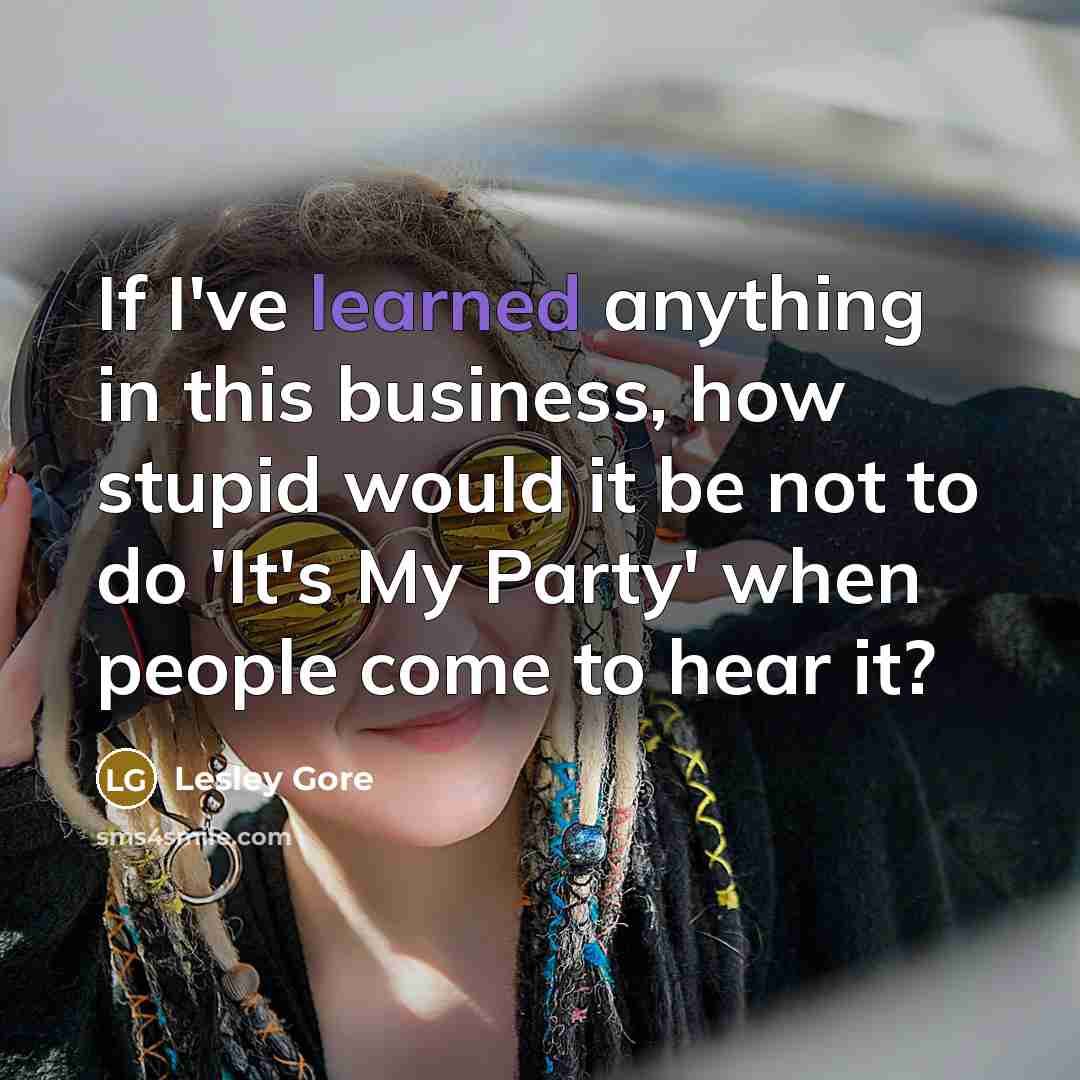 “If I've learned anything in this business, how stupid would…” quote by Lesley Gore