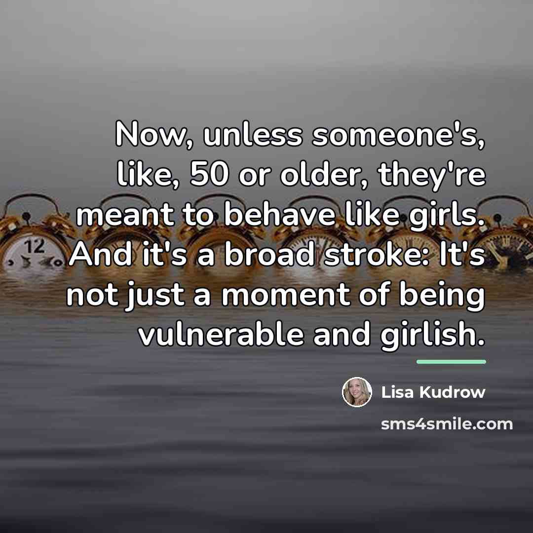 “Now, unless someone's, like, 50 or older, they're meant to…” quote by Lisa Kudrow