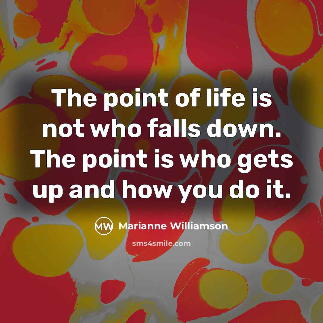 “The point of life is not who falls down. The…” quote by Marianne Williamson