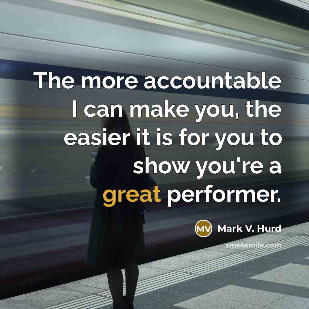 “The more accountable I can make you, the easier it…” quote by Mark V. Hurd