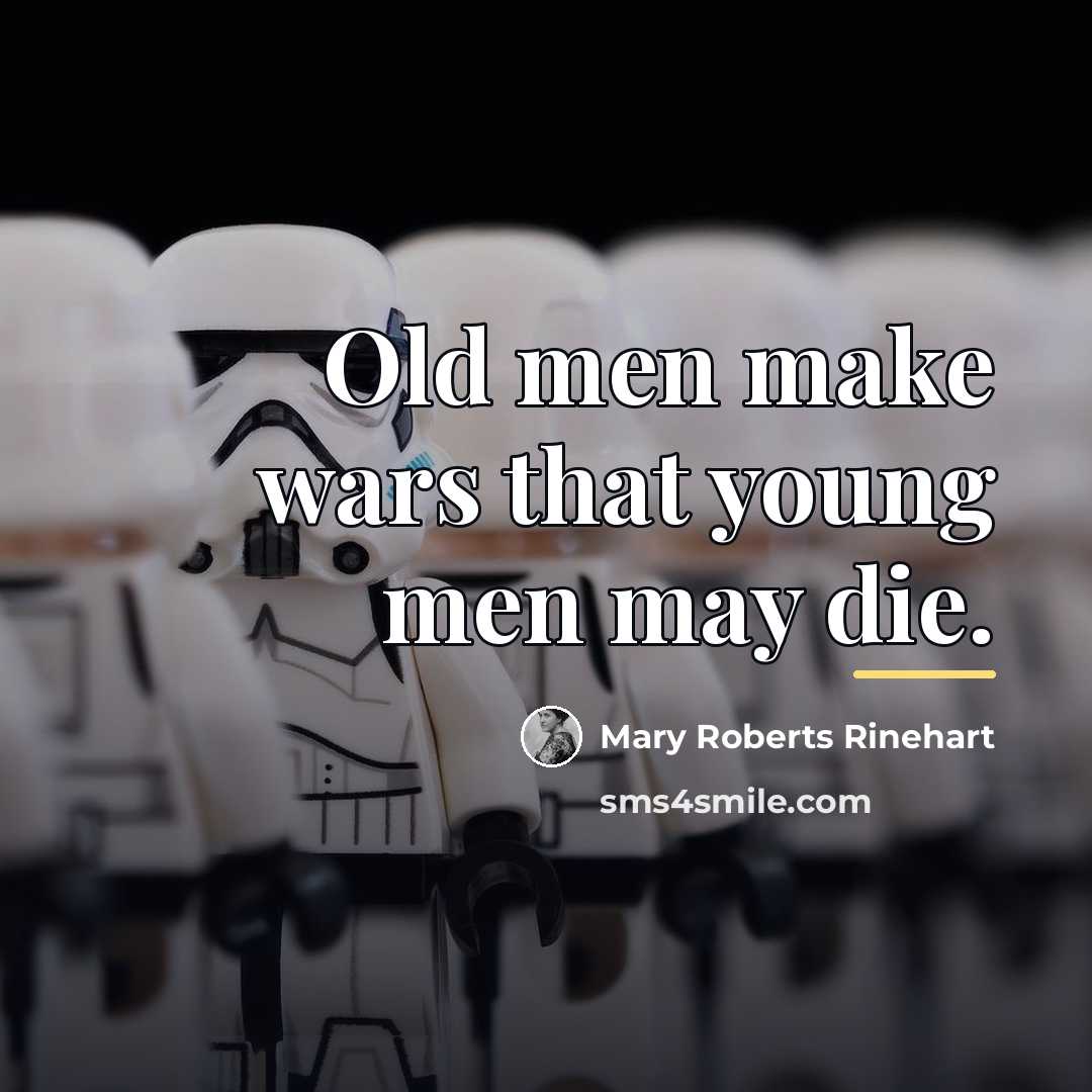 “Old men make wars that young men may die.…” quote by Mary Roberts Rinehart