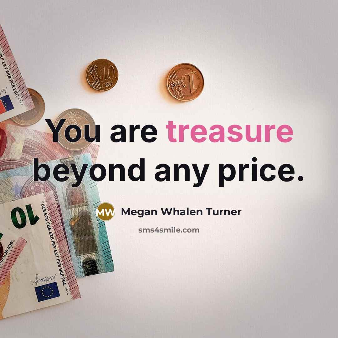 “You are treasure beyond any price.…” quote by Megan Whalen Turner