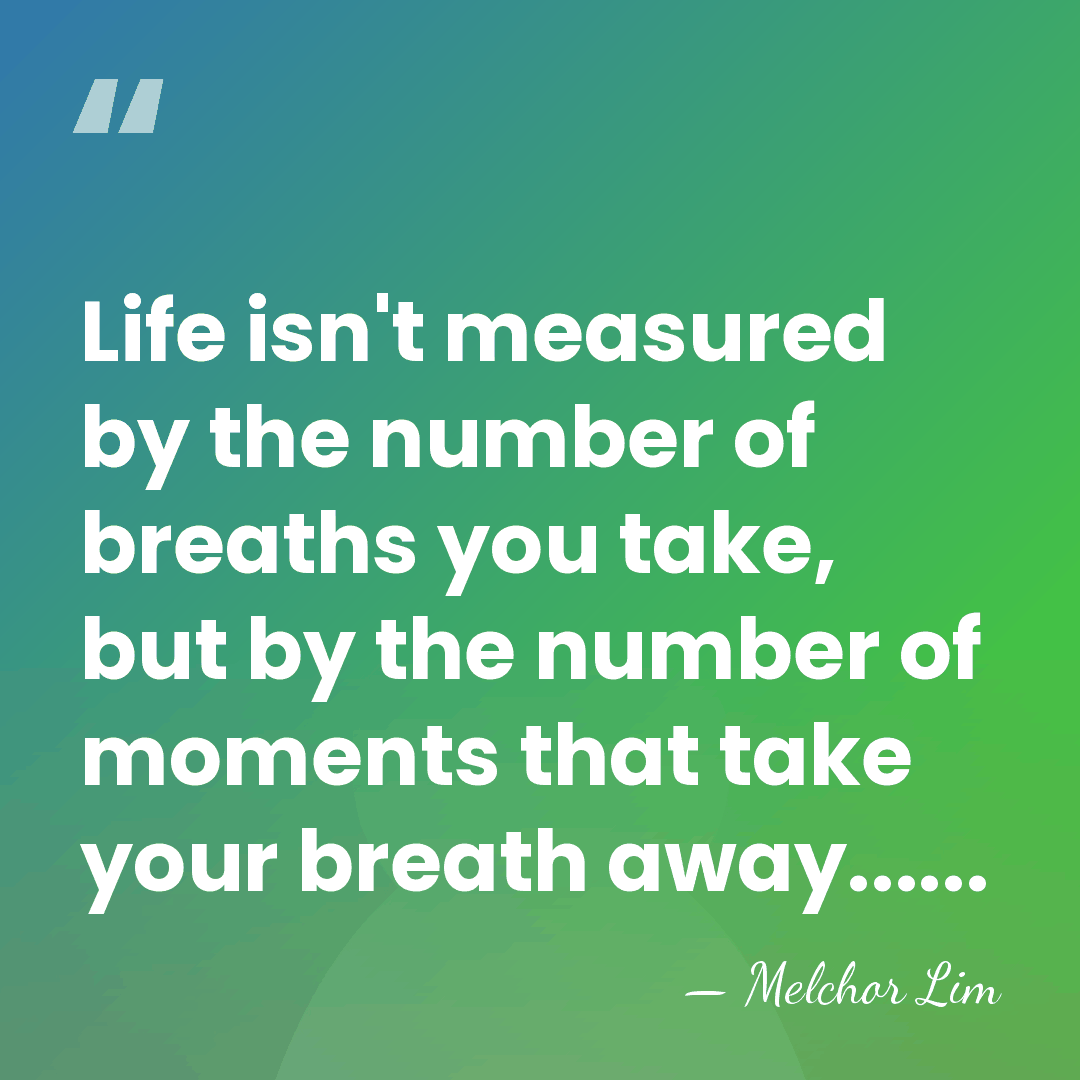 Life isn't measured by the number of breaths you take, but by&hellip; - Melchor Lim